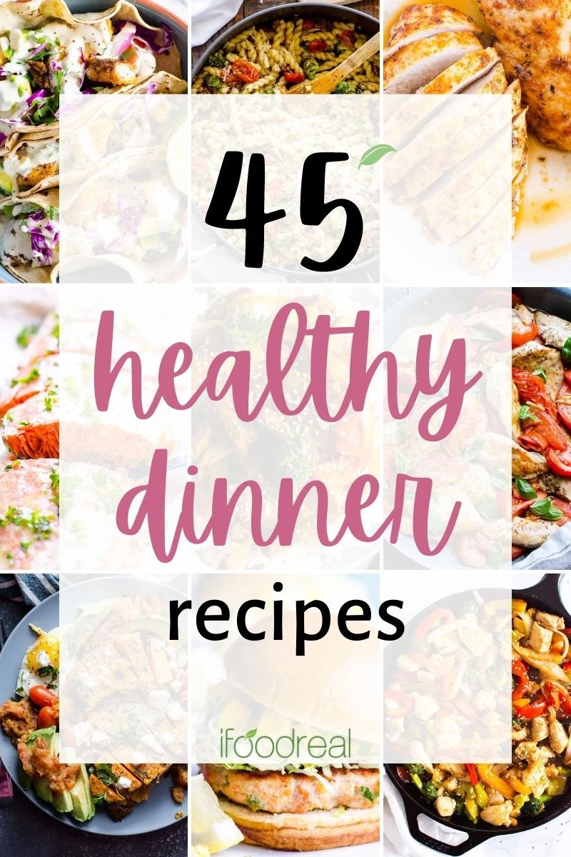 45 Healthy Dinner Ideas Easy Dinner Recipes Ifoodreal Com