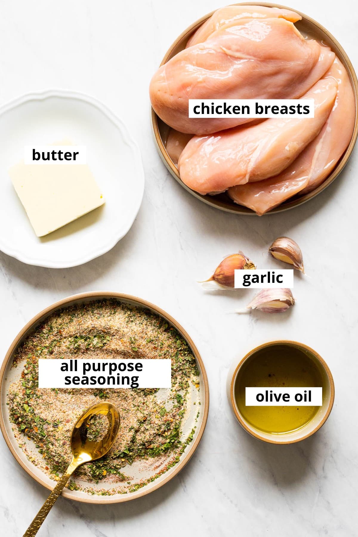 Chicken breasts, butter, garlic cloves, olive oil, all purpose seasoning.