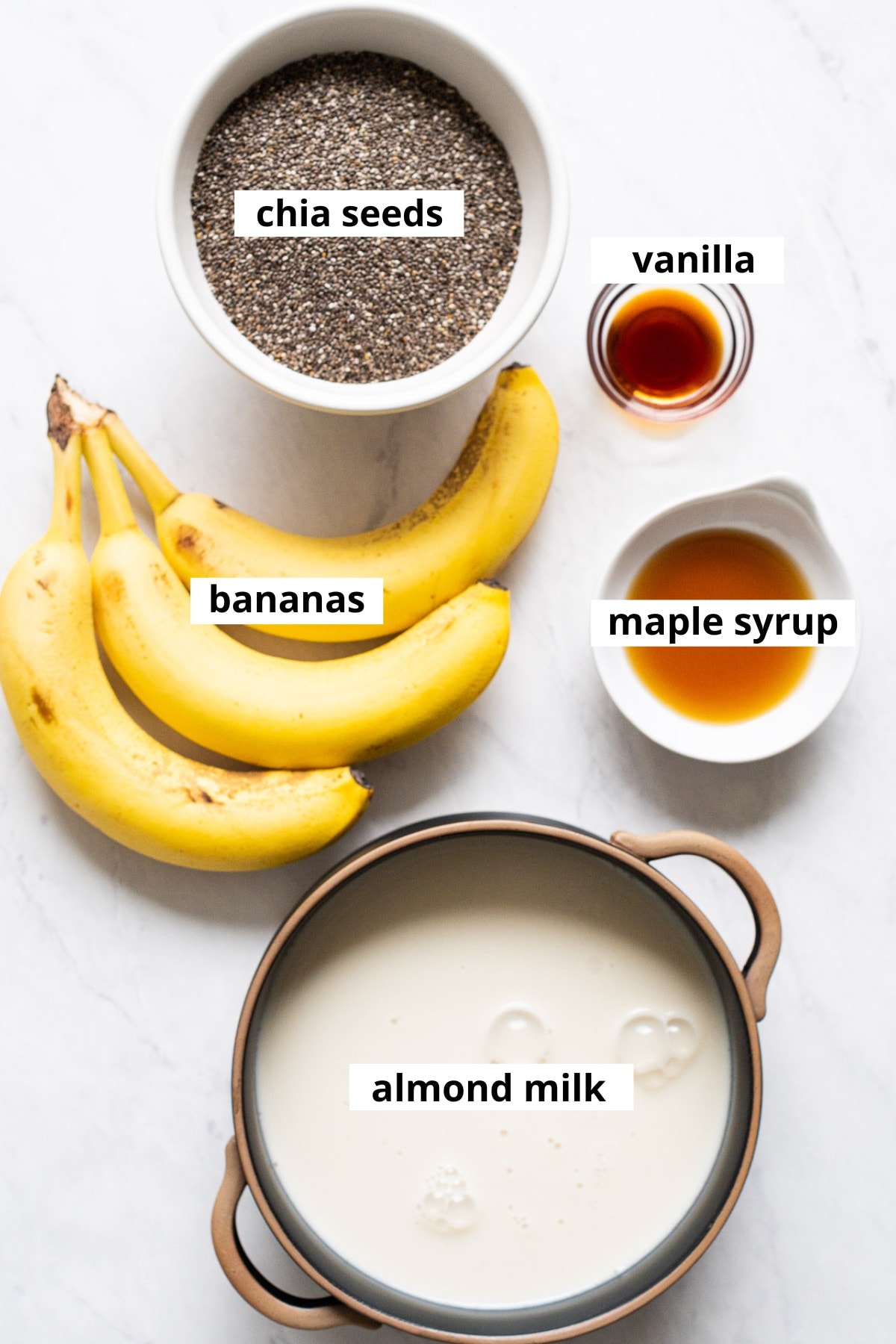 Chia seeds, bananas, maple syrup, vanilla extract, almond milk.