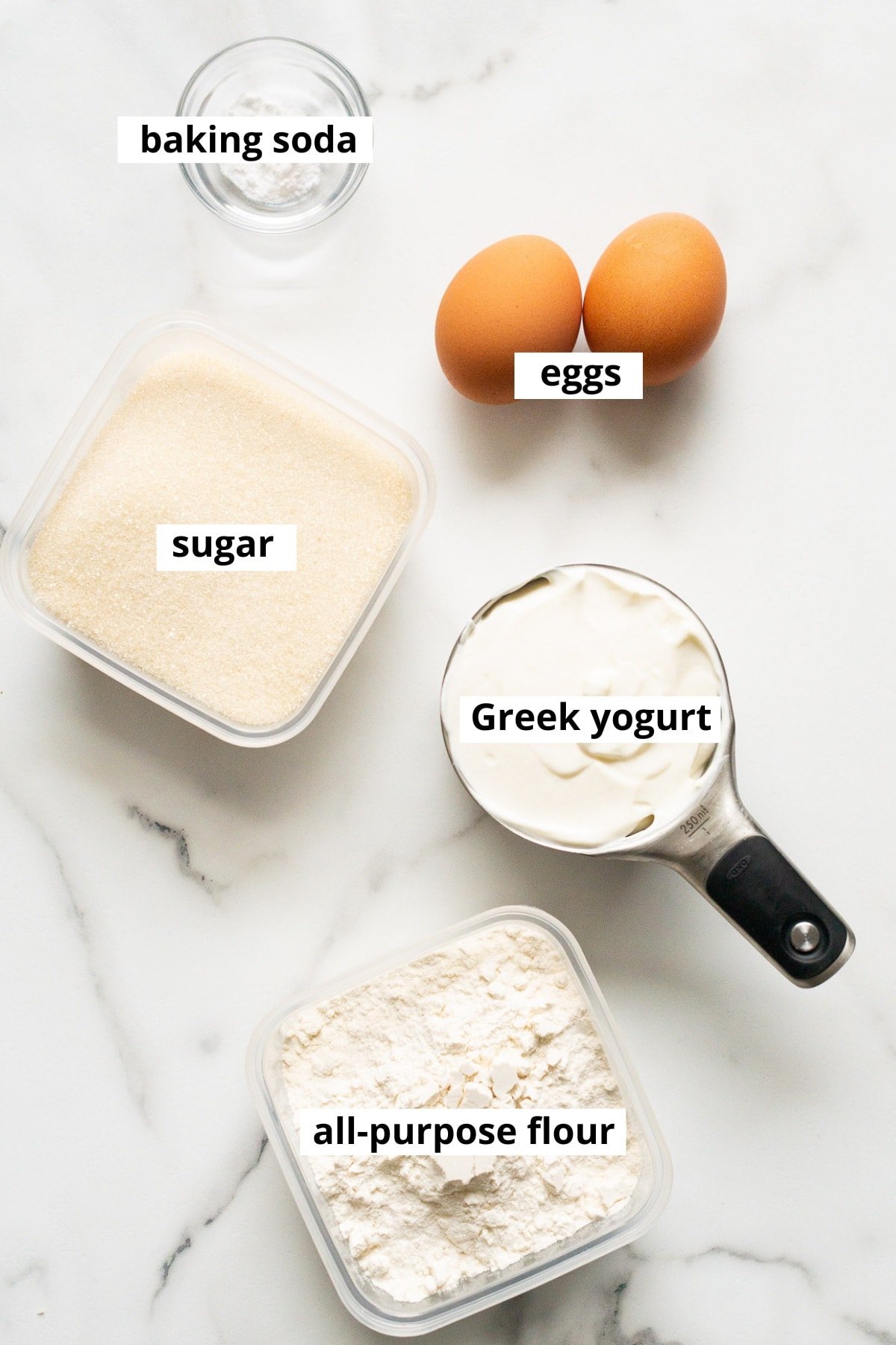 Flour, sugar, Greek yogurt, eggs, baking soda.